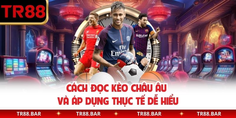 Cách đọc kèo Châu Âu và áp dụng thực tế dễ hiểu